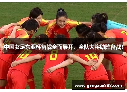中国女足东亚杯备战全面展开，全队大将助阵备战！
