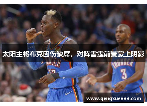 太阳主将布克因伤缺席，对阵雷霆前景蒙上阴影